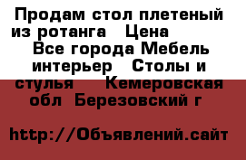 Продам стол плетеный из ротанга › Цена ­ 34 300 - Все города Мебель, интерьер » Столы и стулья   . Кемеровская обл.,Березовский г.